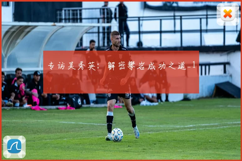 专访吴秀英：解密攀岩成功之道_1