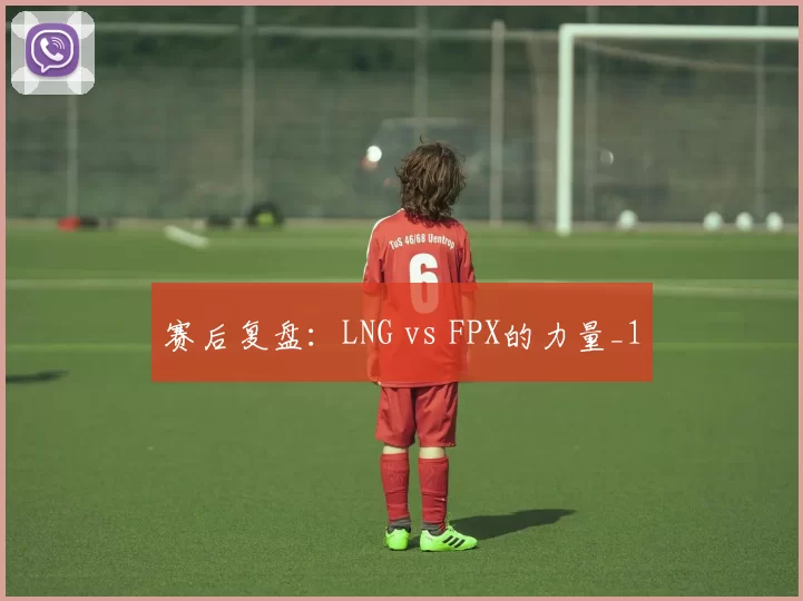 赛后复盘：LNG vs FPX的力量_1