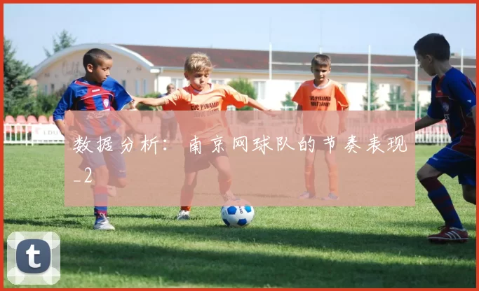 数据分析：南京网球队的节奏表现_2