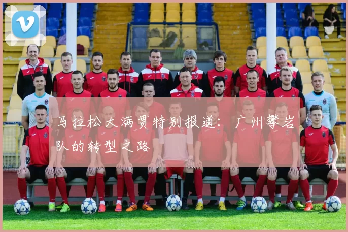 马拉松大满贯特别报道：广州攀岩队的转型之路